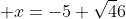  x=-5+\sqrt46