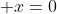  x=0