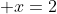  x=2