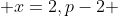 x=2,p-2 