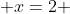  x=2 