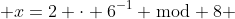  x=2 \cdot 6^{-1} \bmod 8 