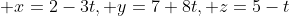  x=2-3t, y=7+8t, z=5-t