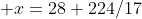  x=28+224/17