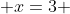  x=3 