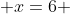  x=6 