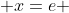  x=e 