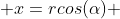  x=rcos(\alpha) 
