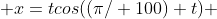  x=tcos((\pi/ 100) t) 