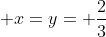  x=y= \frac{2}{3}