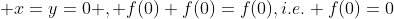  x=y=0 , f(0)+f(0)=f(0),i.e. f(0)=0