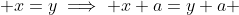  x=y\implies x+a=y+a 