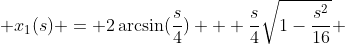  x_{1}(s) = 2\arcsin(\frac{s}{4}) + \frac{s}{4}\sqrt{1-\frac{s^{2}}{16}} 