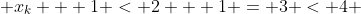  x_{k} + 1 < 2 + 1 = 3 < 4 