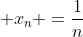  x_{n} =\frac{1}{n}