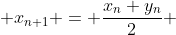  x_{n+1} = \frac{x_n+y_n}{2} 