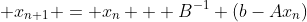  x_{n+1} = x_{n} + B^{-1} (b-Ax_{n})