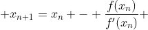  x_{n+1}=x_{n} - \frac{f(x_{n})}{f'(x_{n})} 