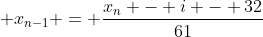  x_{n-1} = \frac{x_n - i - 32}{61}