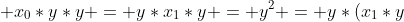 x_0*y*y = y*x_1*y = y^2 = y*(x_1*y)
