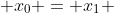  x_0 = x_1 