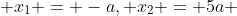  x_1 = -a, x_2 = 5a 