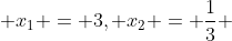  x_1 = 3, x_2 = \frac{1}{3} 