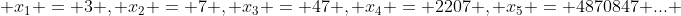  x_1 = 3 , x_2 = 7 , x_3 = 47 , x_4 = 2207 , x_5 = 4870847 ... 