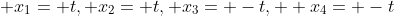  x_1= t, x_2= t, x_3= -t,  x_4= -t