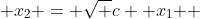  x_2 = \sqrt {c +x_1 } 