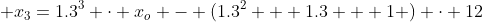  x_3=1.3^3 \cdot x_o - (1.3^2 + 1.3 + 1 ) \cdot 12