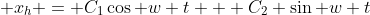  x_h = C_1\cos w t + C_2 \sin w t