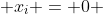  x_i = 0 