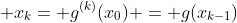  x_k= g^{(k)}(x_0) = g(x_{k-1})
