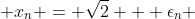  x_n = \sqrt{2} + \epsilon_n 