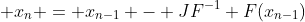  x_n = x_{n-1} - JF^{-1} F(x_{n-1})