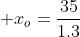  x_o=\frac{35}{1.3}