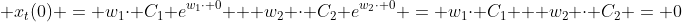  x_t(0) = w_1\cdot C_1 e^{w_1\cdot 0} + w_2 \cdot C_2 e^{w_2\cdot 0} = w_1\cdot C_1 + w_2 \cdot C_2 = 0