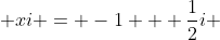  xi = -1 + \frac{1}{2}i 