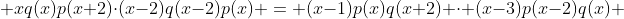 xq(x)p(x+2)\cdot(x-2)q(x-2)p(x) = (x-1)p(x)q(x+2) \cdot (x-3)p(x-2)q(x) 