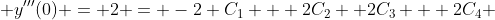  y'''(0) = 2 = -2 C_{1} + 2C_{2} +2C_{3} + 2C_{4} 