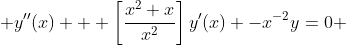  y''(x) + \left[\frac{x^2+x}{x^2}\right]y'(x) -x^{-2}y=0 
