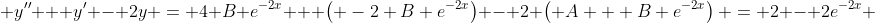  y'' + y' - 2y = 4 B e^{-2x} + \left( -2 B e^{-2x}\right) - 2 \left( A + B e^{-2x}\right) = 2 - 2e^{-2x} 