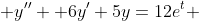  y'' +6y'+5y=12e^{t} 