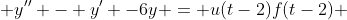  y'' - y' -6y = u(t-2)f(t-2) 