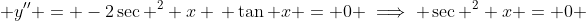  y'' = -2\sec ^2 x \, \tan x = 0 \implies \sec ^2 x = 0 