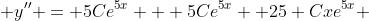  y'' = 5Ce^{5x} + 5Ce^{5x} +25 Cxe^{5x} 