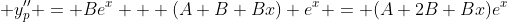  y''_{p} = Be^{x} + (A+B+Bx) e^{x} = (A+2B+Bx)e^{x}
