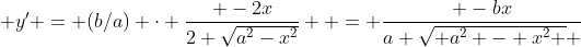  y' = (b/a) \cdot \frac{ -2x}{2 \sqrt{a^2-x^2}}  = \frac{ -bx}{a \sqrt{ a^2 - x^2 } }