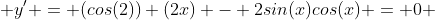  y' = (cos(2)) (2x) - 2sin(x)cos(x) = 0 